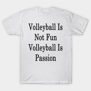 Volleyball Is Not Fun Volleyball Is Passion T-Shirt